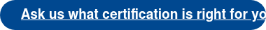 Ask us what certification is right for your business.
